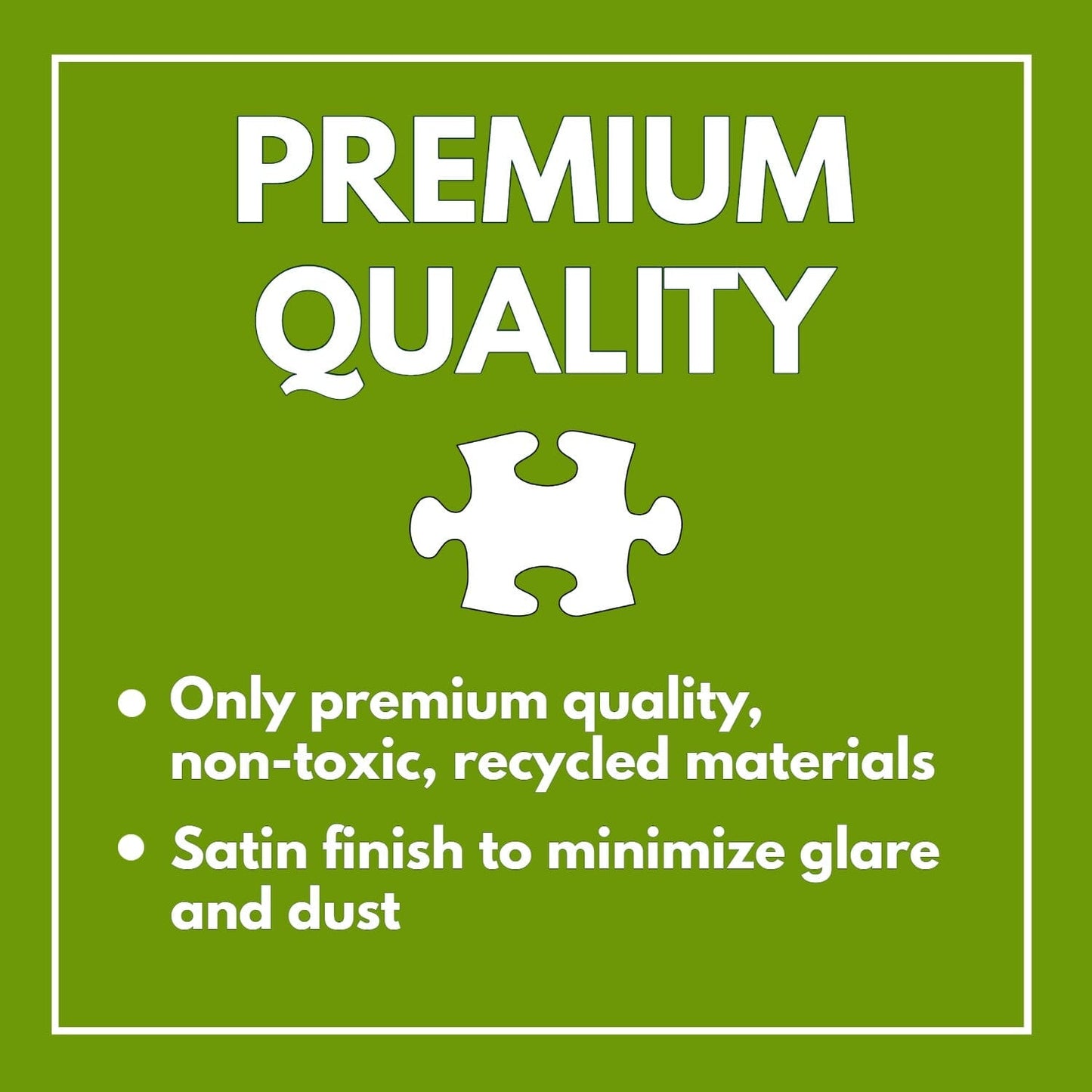 Premium quality label highlighting non-toxic, recycled materials and satin finish that minimizes glare and dust for the Garden Puzzle – Sunflower Kaleidoscope – 1000 Piece Jigsaw Puzzle.